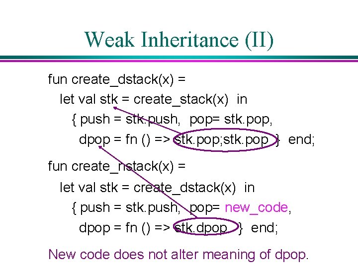 Weak Inheritance (II) fun create_dstack(x) = let val stk = create_stack(x) in { push Weak Inheritance (II) fun create_dstack(x) = let val stk = create_stack(x) in { push