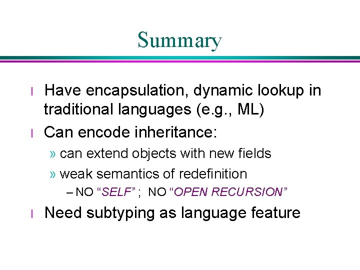 Summary l l Have encapsulation, dynamic lookup in traditional languages (e. g. , ML) Summary l l Have encapsulation, dynamic lookup in traditional languages (e. g. , ML)