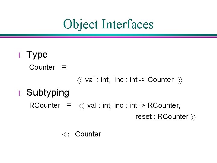 Object Interfaces l Type Counter = áá val : int, inc : int -> Object Interfaces l Type Counter = áá val : int, inc : int ->