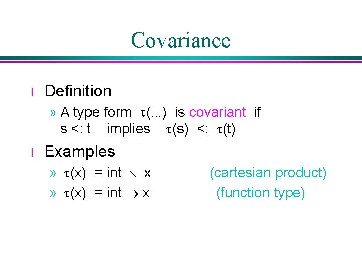 Covariance l Definition » A type form t(. . . ) is covariant if Covariance l Definition » A type form t(. . . ) is covariant if
