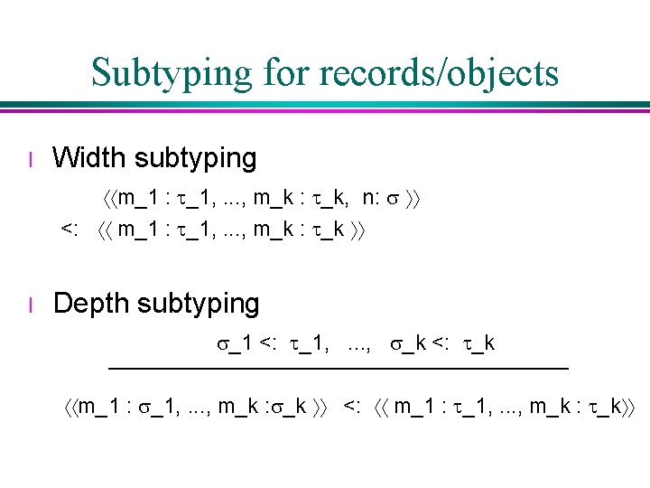 Subtyping for records/objects l Width subtyping áám_1 : t_1, . . . , m_k Subtyping for records/objects l Width subtyping áám_1 : t_1, . . . , m_k