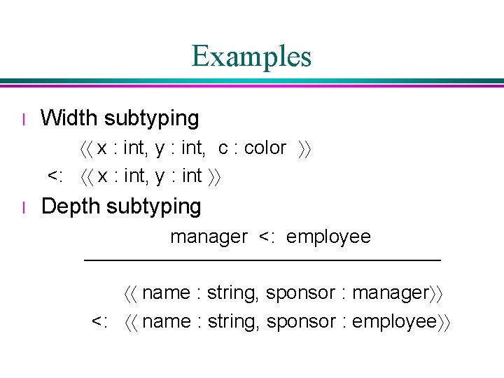 Examples l Width subtyping áá x : int, y : int, c : color Examples l Width subtyping áá x : int, y : int, c : color