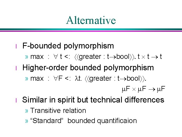 Alternative l F-bounded polymorphism » max : " t <: áágreater : t®boolññ. t Alternative l F-bounded polymorphism » max : " t <: áágreater : t®boolññ. t
