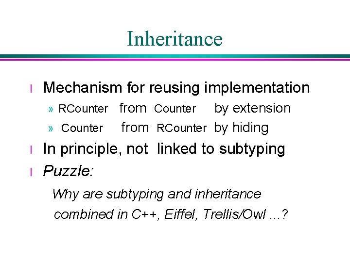Inheritance l Mechanism for reusing implementation » RCounter from Counter » Counter l l Inheritance l Mechanism for reusing implementation » RCounter from Counter » Counter l l