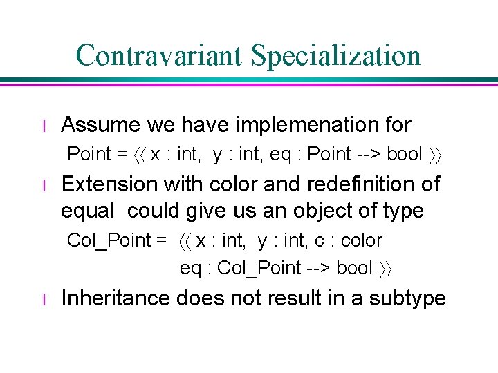 Contravariant Specialization l Assume we have implemenation for Point = áá x : int, Contravariant Specialization l Assume we have implemenation for Point = áá x : int,
