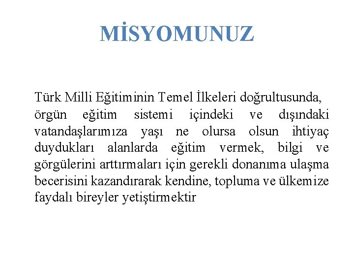 MİSYOMUNUZ Türk Milli Eğitiminin Temel İlkeleri doğrultusunda, örgün eğitim sistemi içindeki ve dışındaki vatandaşlarımıza