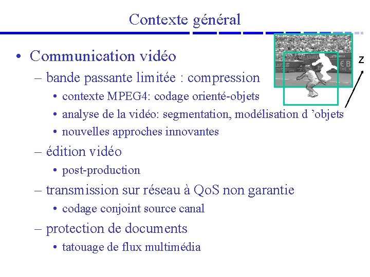 Contexte général • Communication vidéo – bande passante limitée : compression • contexte MPEG