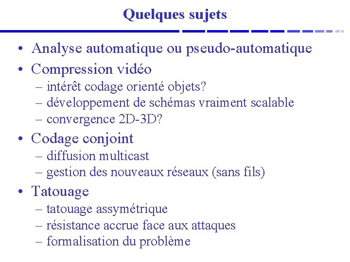 Quelques sujets • Analyse automatique ou pseudo-automatique • Compression vidéo – intérêt codage orienté