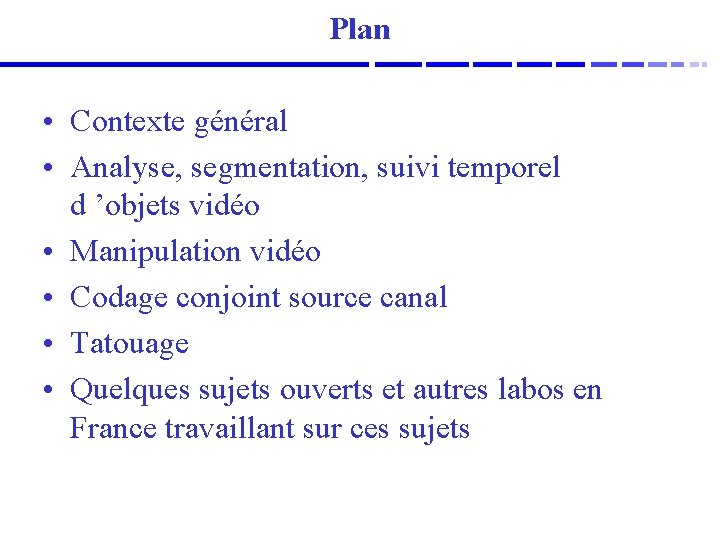 Plan • Contexte général • Analyse, segmentation, suivi temporel d ’objets vidéo • Manipulation