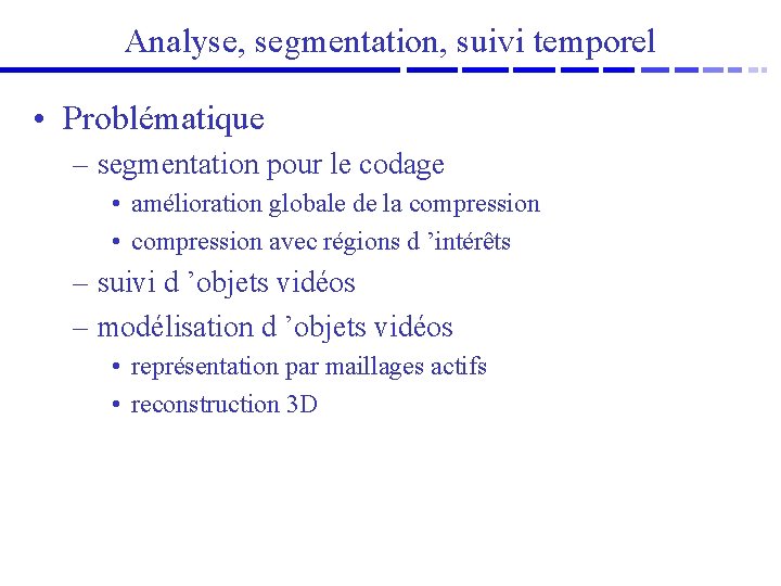Analyse, segmentation, suivi temporel • Problématique – segmentation pour le codage • amélioration globale