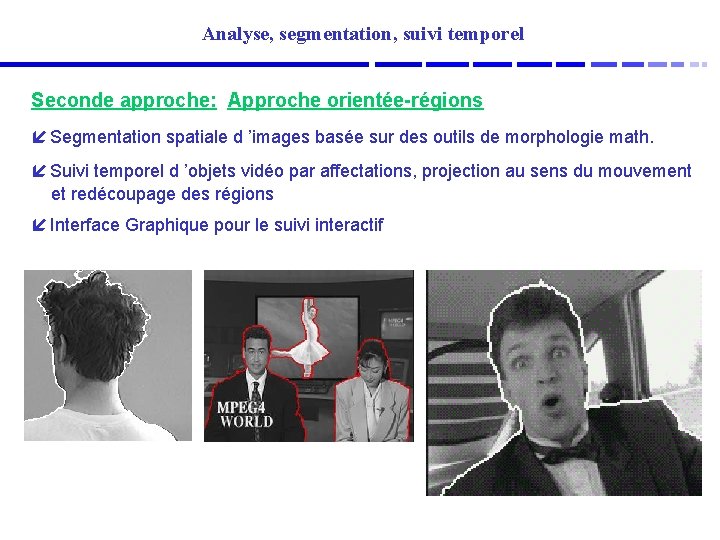 Analyse, segmentation, suivi temporel Seconde approche: Approche orientée-régions í Segmentation spatiale d ’images basée