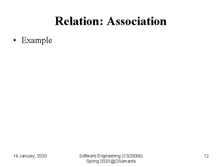 Relation: Association • Example 16 January, 2020 Software Engineering (CS 20006) Spring 2020 @DSamanta