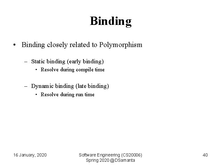 Binding • Binding closely related to Polymorphism – Static binding (early binding) • Resolve
