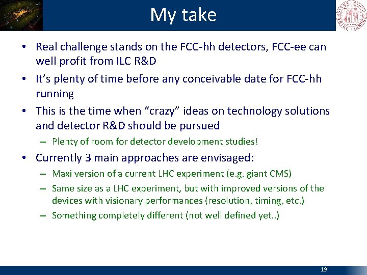 My take • Real challenge stands on the FCC-hh detectors, FCC-ee can well profit