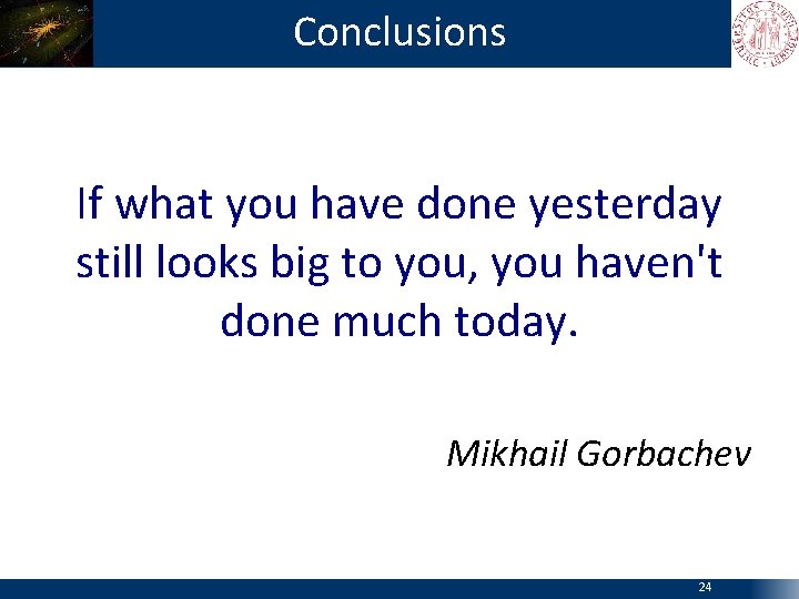 Conclusions If what you have done yesterday still looks big to you, you haven't