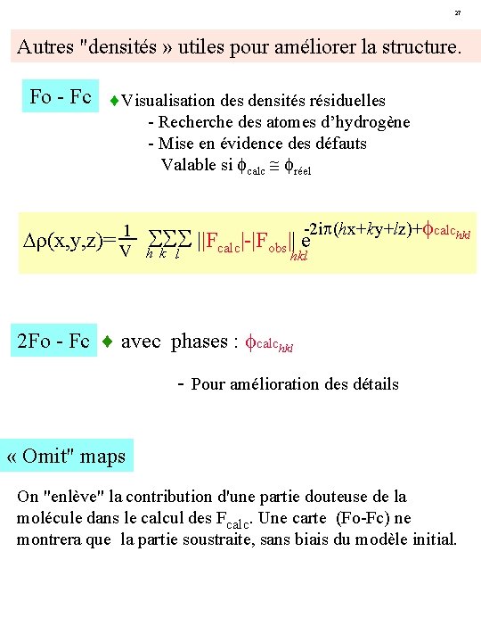 27 Autres "densités » utiles pour améliorer la structure. Fo - Fc ¨Visualisation des