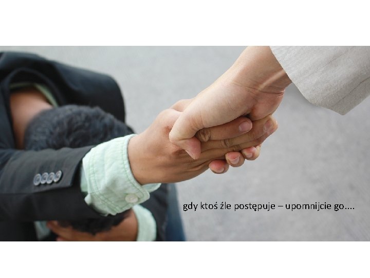 gdy ktoś źle postępuje – upomnijcie go. . gdy ktoś źle postępuje – upomnijcie go. .
