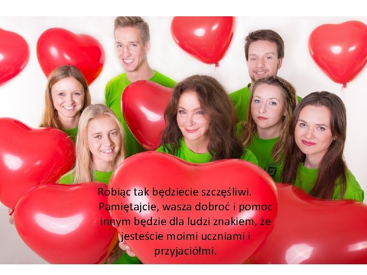Robiąc tak będziecie szczęśliwi. Pamiętajcie, wasza dobroć i pomoc innym będzie dla ludzi znakiem, Robiąc tak będziecie szczęśliwi. Pamiętajcie, wasza dobroć i pomoc innym będzie dla ludzi znakiem,