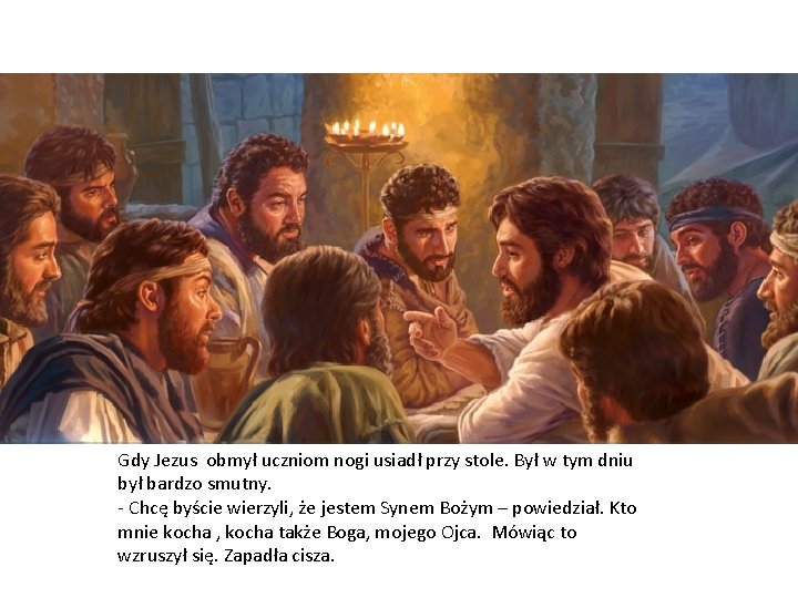 Gdy Jezus obmył uczniom nogi usiadł przy stole. Był w tym dniu był bardzo Gdy Jezus obmył uczniom nogi usiadł przy stole. Był w tym dniu był bardzo