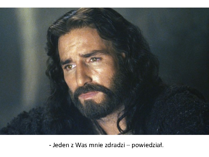 - Jeden z Was mnie zdradzi – powiedział. - Jeden z Was mnie zdradzi – powiedział.
