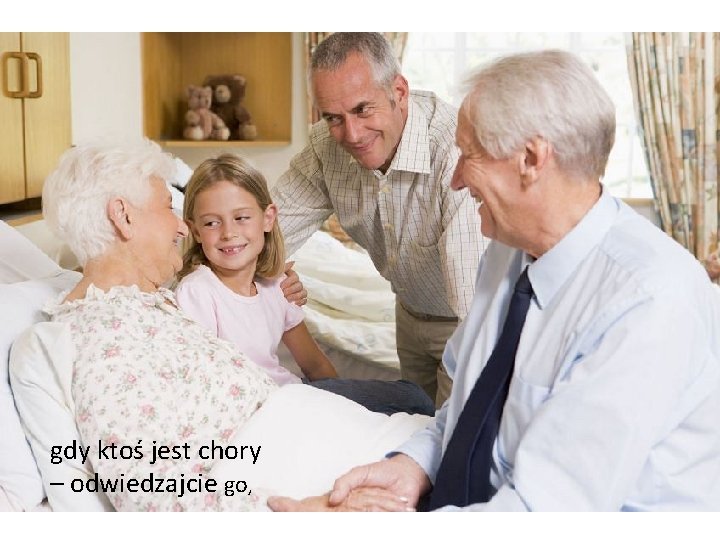 gdy ktoś jest chory – odwiedzajcie go, gdy ktoś jest chory – odwiedzajcie go,