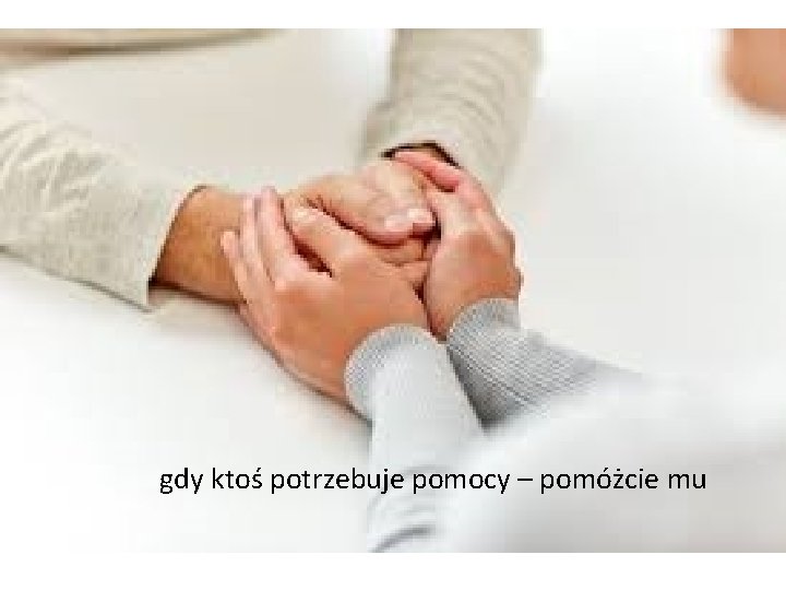 gdy ktoś potrzebuje pomocy – pomóżcie mu gdy ktoś potrzebuje pomocy – pomóżcie mu