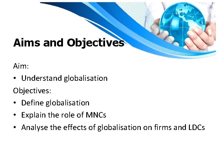Aims and Objectives Aim: • Understand globalisation Objectives: • Define globalisation • Explain the