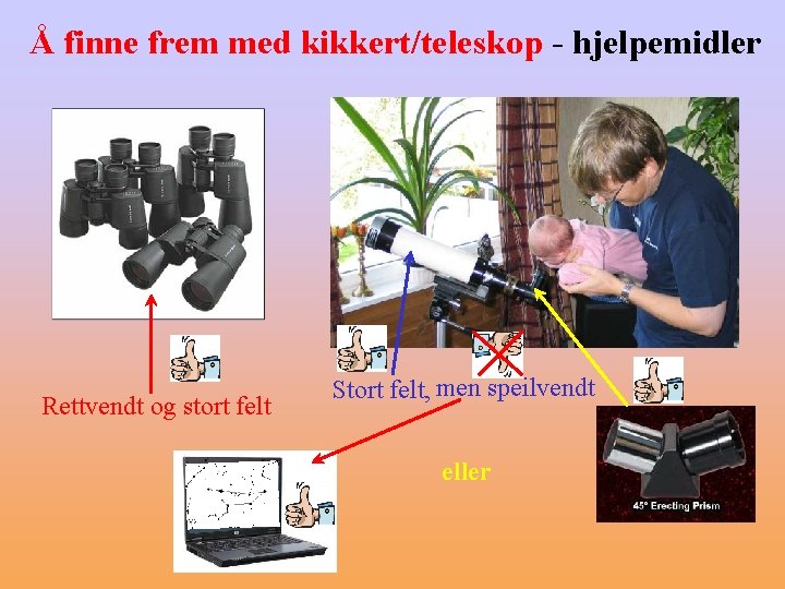 Å finne frem med kikkert/teleskop - hjelpemidler Rettvendt og stort felt Stort felt, men