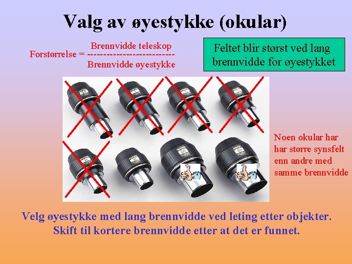 Valg av øyestykke (okular) Brennvidde teleskop Forstørrelse = -------------Brennvidde øyestykke Feltet blir størst ved