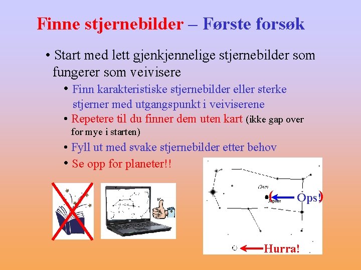 Finne stjernebilder – Første forsøk • Start med lett gjenkjennelige stjernebilder som fungerer som