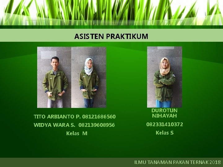 ASISTEN PRAKTIKUM TITO ARBIANTO P. 08121686560 DUROTUN NIHAYAH WIDYA WARA S. 082139608956 082331410372 Kelas