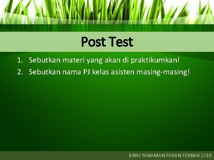 Post Test 1. Sebutkan materi yang akan di praktikumkan! 2. Sebutkan nama PJ kelas