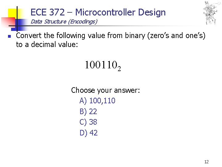 ECE 372 – Microcontroller Design Data Structure (Encodings) n Convert the following value from