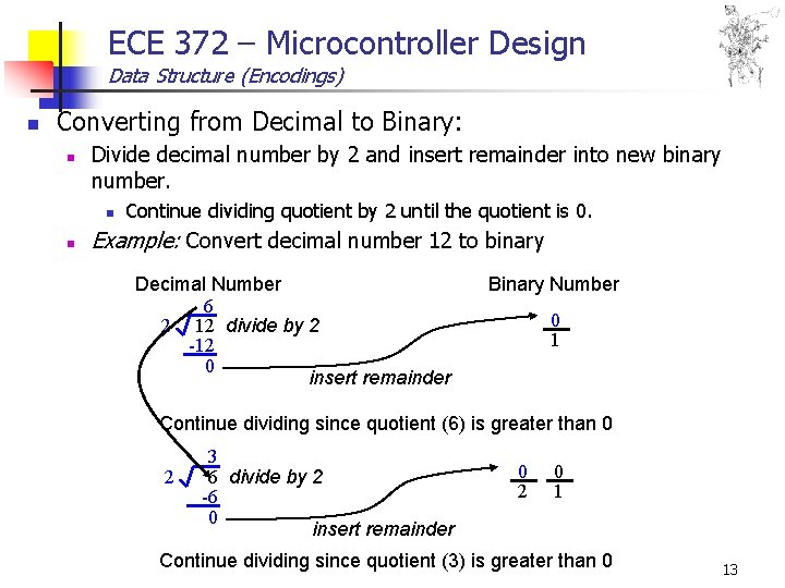ECE 372 – Microcontroller Design Data Structure (Encodings) n Converting from Decimal to Binary: ECE 372 – Microcontroller Design Data Structure (Encodings) n Converting from Decimal to Binary: