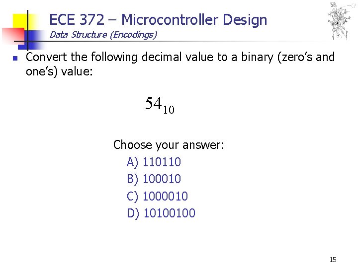 ECE 372 – Microcontroller Design Data Structure (Encodings) n Convert the following decimal value