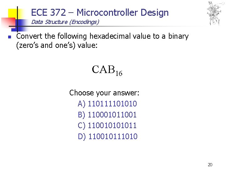 ECE 372 – Microcontroller Design Data Structure (Encodings) n Convert the following hexadecimal value ECE 372 – Microcontroller Design Data Structure (Encodings) n Convert the following hexadecimal value