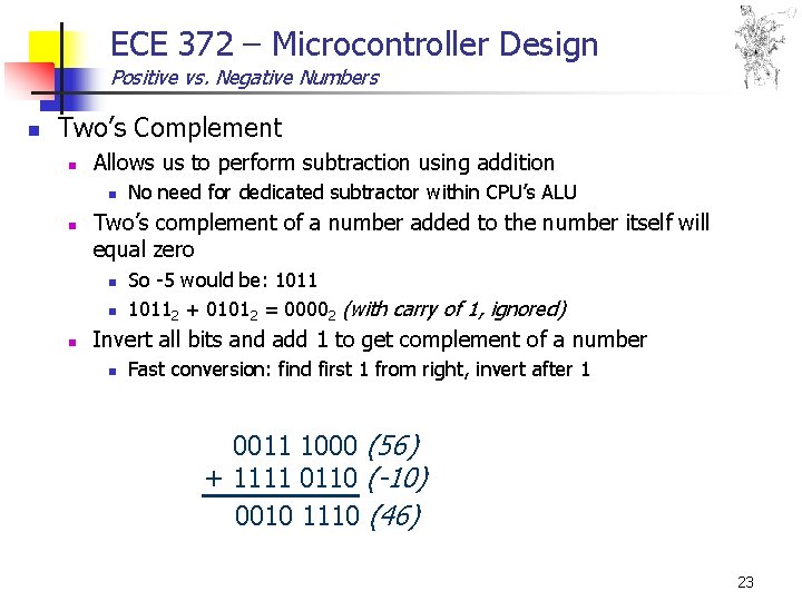 ECE 372 – Microcontroller Design Positive vs. Negative Numbers n Two’s Complement n Allows ECE 372 – Microcontroller Design Positive vs. Negative Numbers n Two’s Complement n Allows