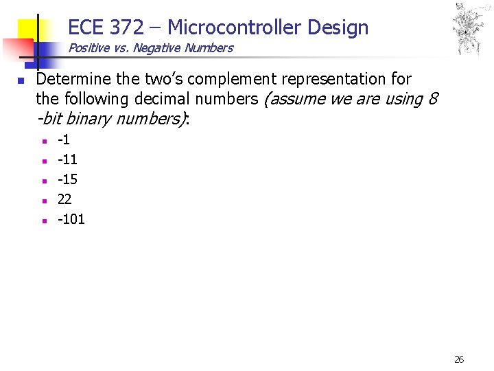 ECE 372 – Microcontroller Design Positive vs. Negative Numbers n Determine the two’s complement