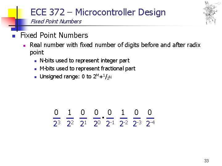 ECE 372 – Microcontroller Design Fixed Point Numbers n Real number with fixed number ECE 372 – Microcontroller Design Fixed Point Numbers n Real number with fixed number
