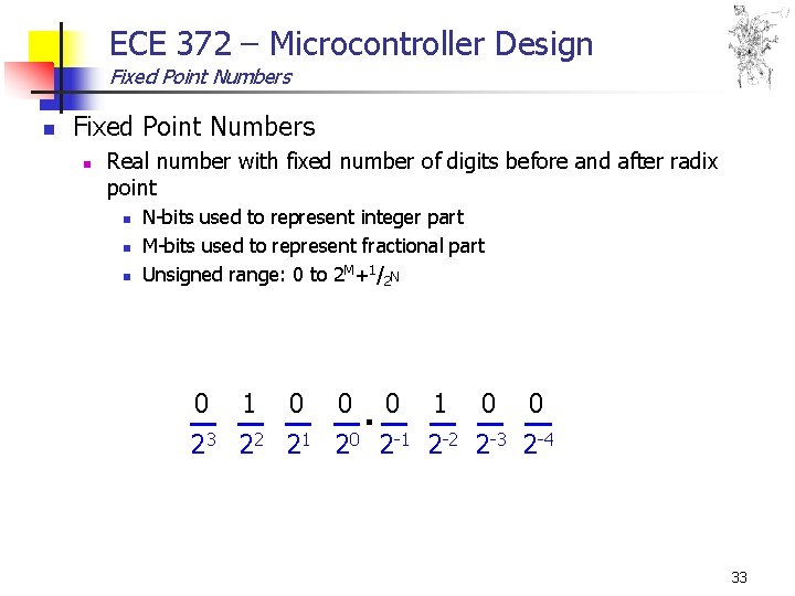 ECE 372 – Microcontroller Design Fixed Point Numbers n Real number with fixed number