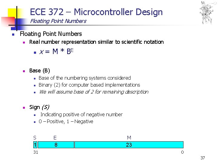 ECE 372 – Microcontroller Design Floating Point Numbers n Real number representation similar to