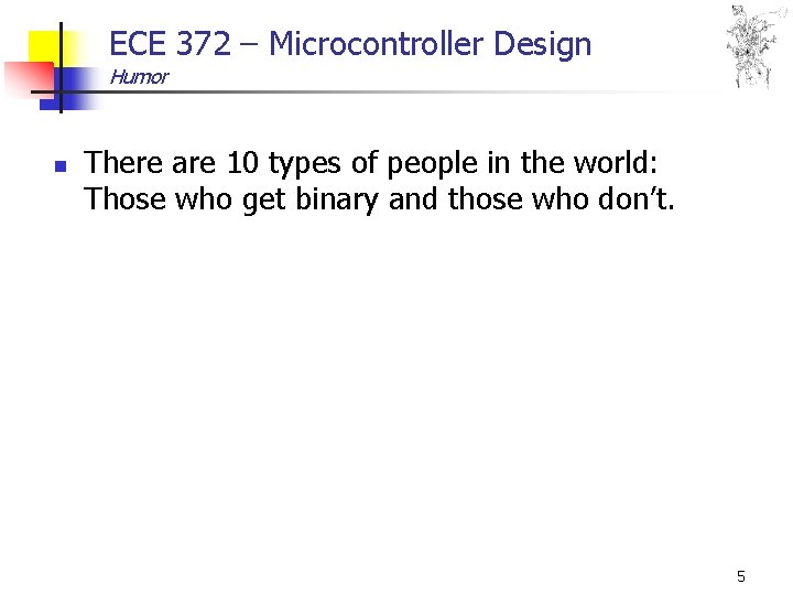 ECE 372 – Microcontroller Design Humor n There are 10 types of people in