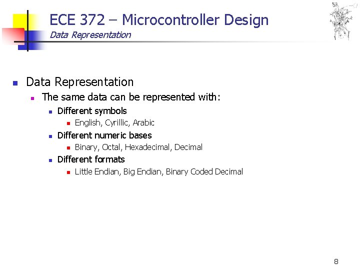 ECE 372 – Microcontroller Design Data Representation n The same data can be represented