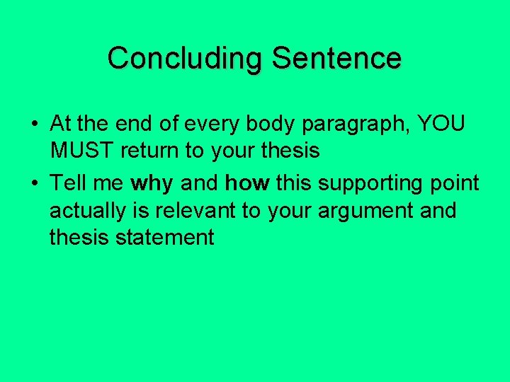 Concluding Sentence • At the end of every body paragraph, YOU MUST return to