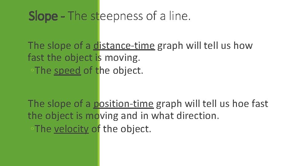 Slope - The steepness of a line. The slope of a distance-time graph will