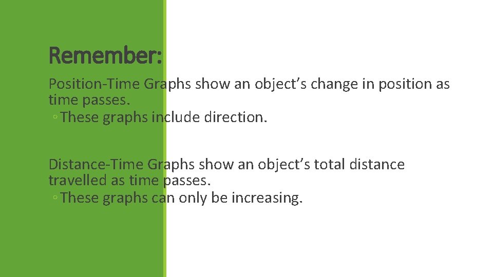 Remember: Position-Time Graphs show an object’s change in position as time passes. ◦ These