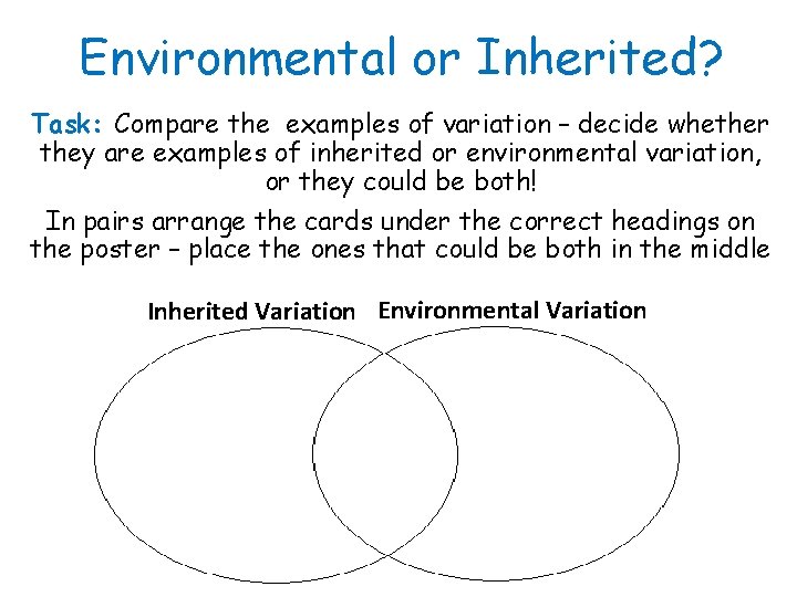 Environmental or Inherited? Task: Compare the examples of variation – decide whether they are