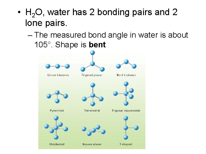 • H 2 O, water has 2 bonding pairs and 2 lone pairs.