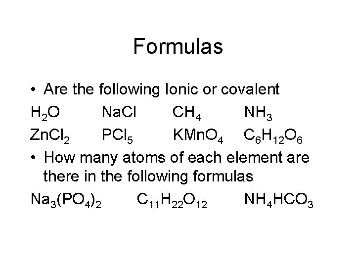 Formulas • Are the following Ionic or covalent H 2 O Na. Cl CH