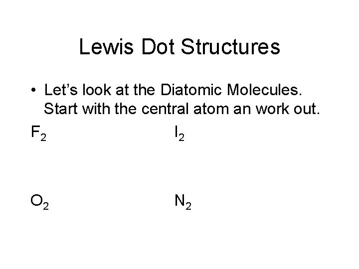 Lewis Dot Structures • Let’s look at the Diatomic Molecules. Start with the central